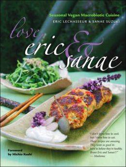 Sanae Suzuki - Love, Eric & Sanae : Seasonal Vegan Macrobiotic Cuisine - Eric Lechasseur, Sanae Suzuki